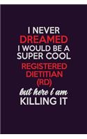 I Never Dreamed I Would Be A Super cool Registered dietitian (RD) But Here I Am Killing It: Career journal, notebook and writing journal for encouraging men, women and kids. A framework for building your career.