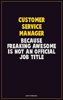 Customer Service Manager, Because Freaking Awesome Is Not An Official Job Title: Career Motivational Quotes 6x9 120 Pages Blank Lined Notebook Journal