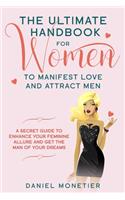 The Ultimate Handbook for Women to Manifest Love and Attract Men