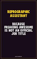 Reprographic Assistant, Because Freaking Awesome Is Not An Official Job Title: Career Motivational Quotes 6x9 120 Pages Blank Lined Notebook Journal