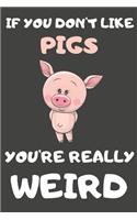 If You Don't Like Pigs You're Really Weird