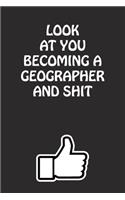 Look at You Becoming a Geographer and Shit: Geographer Graduation Gift for Him Her Best Friend Son Daughter College School University Celebrating Job