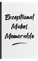 Exceptional Makes Memorable
