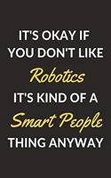 It's Okay If You Don't Like Robotics It's Kind Of A Smart People Thing Anyway: A Robotics Journal Notebook to Write Down Things, Take Notes, Record Plans or Keep Track of Habits (6" x 9" - 120 Pages)
