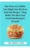 But Once In A While You Might See Me At In And Out Burger; They Make The Best Fast Food Hamburgers Around: 100 Pages 6'' x 9'' Lined Writing Paper Perfect Gift For Burger Lover