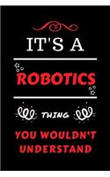 It's A Robotics Thing You Wouldn't Understand: Perfect Robotics Gag Gift - Blank Lined Notebook Journal - 100 Pages 6 x 9 Format - Office Humour and Banter - Girls Boys Night Out - Birthday- Hen 