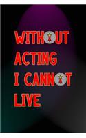 Without Acting I Cannot Live