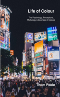 Life of Colours (PB): The Psychology, Perceptions, Mythology & Business of Colours