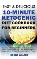 Easy and Delicious 10-Minute Ketogenic Diet Cookbook for Beginners: Low Carb Ketogenic Cookbook with Easy Guide to Burn Fats and Lose Weight Faster - Ketogenic Diet Recipes to Reach Ketosis Faster
