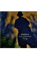 Shadows from Unfinished Things