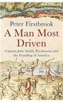 A Man Most Driven: Captain John Smith, Pocahontas and the Founding of America