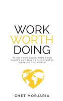 Work Worth Doing: Align your value with your values and make a meaningful mark on the world