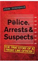 Police, Arrests & Suspects: The True Story of a Front Line Officer