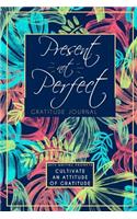 Present Not Perfect Gratitude Journal: Cultivate An Attitude Of Gratitude