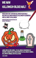Wie Man Halloween-Bilder Malt (Dieses Buch Zeigt, Wie Man Halloween-Bilder Malt, Inklusive Halloween-Monster, Halloween-Fledermäuse und alle Dinge zu Halloween)