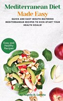 Mediterranean Diet Made Easy Cookbook: Quick and Easy Mouth-watering Mediterranean Recipes to Kick-Start Your Health Goals!