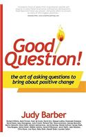 Good Question! The Art of Asking Questions To Bring About Positive Change
