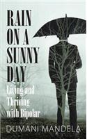 Rain on a Sunny Day: Living and Thriving with Bipolar