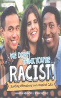 We Don't Think You're Racist!: Soothing Affirmations from People of Color