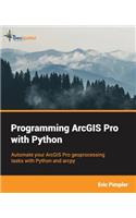 Programming ArcGIS Pro with Python