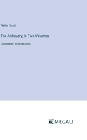 Antiquary; In Two Volumes: Complete - in large print