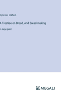 Treatise on Bread, And Bread-making