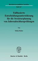 Fallbasierte Entscheidungsunterstutzung Fur Die Strukturplanung Von Jahresabschlussprufungen: Entwicklung Eines Strukturorientierten Ansatzes Zur Vergleichsgestutzten Formulierung Von Prufungsstrategien(Betriebswirtschaftliche Schriften)