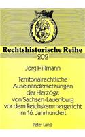 Territorialrechtliche Auseinandersetzungen Der Herzoege Von Sachsen-Lauenburg VOR Dem Reichskammergericht Im 16. Jahrhundert