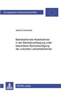 Betriebsfremde Arbeitnehmer in Der Betriebsverfassung Unter Besonderer Beruecksichtigung Der Unechten Leiharbeitnehmer