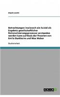 Betrachtungen inwieweit ein Suizid als Ergebnis gesellschaftlicher Rationalisierungsprozesse verstanden werden kann auf Basis der Theorien von Emile Durkheim und Max Weber