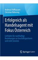 Erfolgreich ALS Handelsagent Mit Fokus Österreich: Leitfaden Für Nachhaltige Beziehungen Zu Geschäftspartnern Und Mehr Gewinn