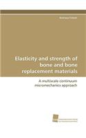 Elasticity and Strength of Bone and Bone Replacement Materials
