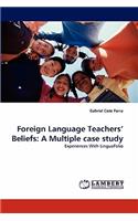 Foreign Language Teachers' Beliefs: A Multiple case study