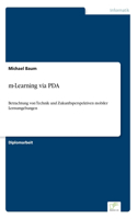 m-Learning via PDA: Betrachtung von Technik und Zukunftsperspektiven mobiler Lernumgebungen