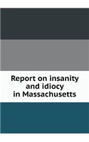 Report on insanity and idiocy in Massachusetts: (English)