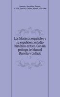 Los Moriscos espanoles y su expulsion; estudio historico-critico. Con un prologo de Manuel Danvila y Collado