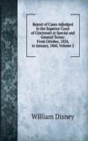 Report of Cases Adjudged in the Superior Court of Cincinnati at Special and General Terms: From October, 1854, to January, 1860, Volume 2