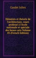 Elements et theorie de l'architecture, cours professe a l'ecole nationale et speciale des beaux-arts