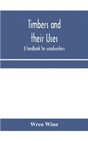 Timbers and their uses; a handbook for woodworkers, merchants, and all interested in the conversion and use of timber