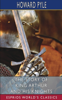Story of King Arthur and his Knights (Esprios Classics)