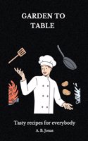 Garden to Table - Tasty Recipes for Everybody