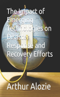 The Impact of Emerging Technologies on Disaster Response and Recovery Efforts