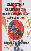 Smoothie Recipes Book: For Weight Loss and Belly Fat Reduction