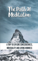 The Path Of Meditation: A Trip To Explore Consciousness, Non-Duality And Loving Kindness: The End Of The Spiritual Path