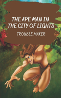 The Ape Man In The City Of Lights: Trouble Maker: Adventures Of Tarzan Novel