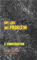 My Life My Problem: A Conversation