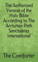 The Authorized Version of the Holy Bible According to The Arcturian Path Sanctuaries International