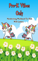 Pre-K Vibes Only: Handwriting Workbook For Kids With Letters: 100 Pages Of Letter Tracing And Coloring Book For Kids Ages 3 And Up (With Dabbing Unicorn)