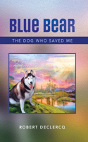 Blue Bear: The Dog Who Saved Me