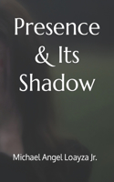 Presence & Its Shadow
